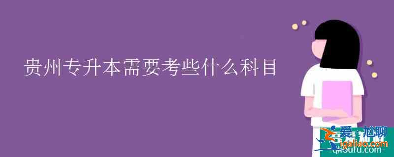 贵州专升本需要考些什么科目？