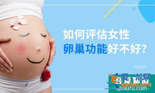 如何评估女性卵巢功能好不好？？