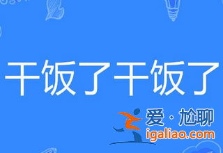 干饭了干饭了什么梗？干饭人的含义和出处！？