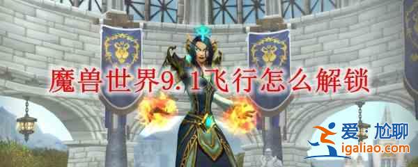 魔兽世界9.1飞行解锁条件大全 wow9.1飞行解锁条件汇总？