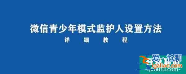 微信青少年模式监护人怎么设置？青少年模式监护人功能使用方法？