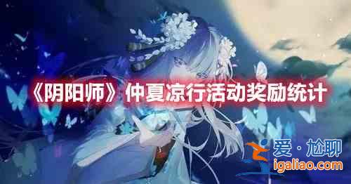 阴阳师仲夏凉行活动奖励有什么？仲夏凉行活动奖励讲解与一览？